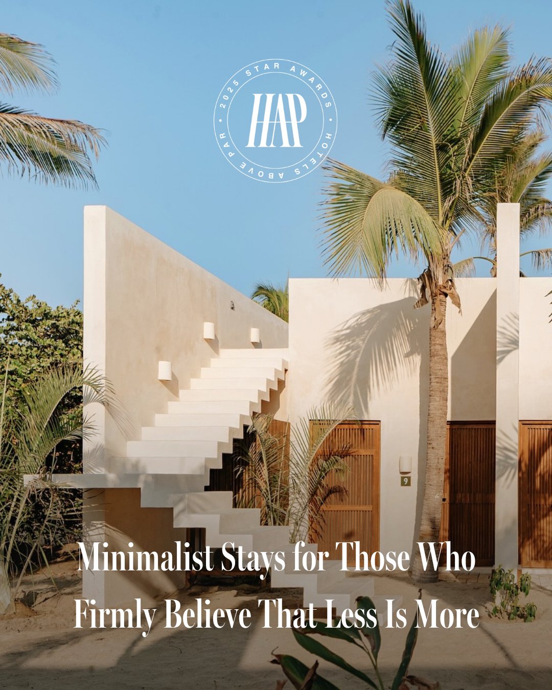 Simplicity, elevated. These minimalist retreats champion clean lines, soft tones, and intentional design &mdash; proof that quiet luxury speaks the loudest. Tap into the beauty of refined minimalism and discover where &ldquo;less is more&rdquo; truly