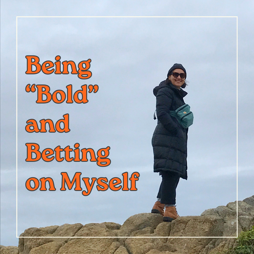 Being “Bold” &amp; Betting on Myself