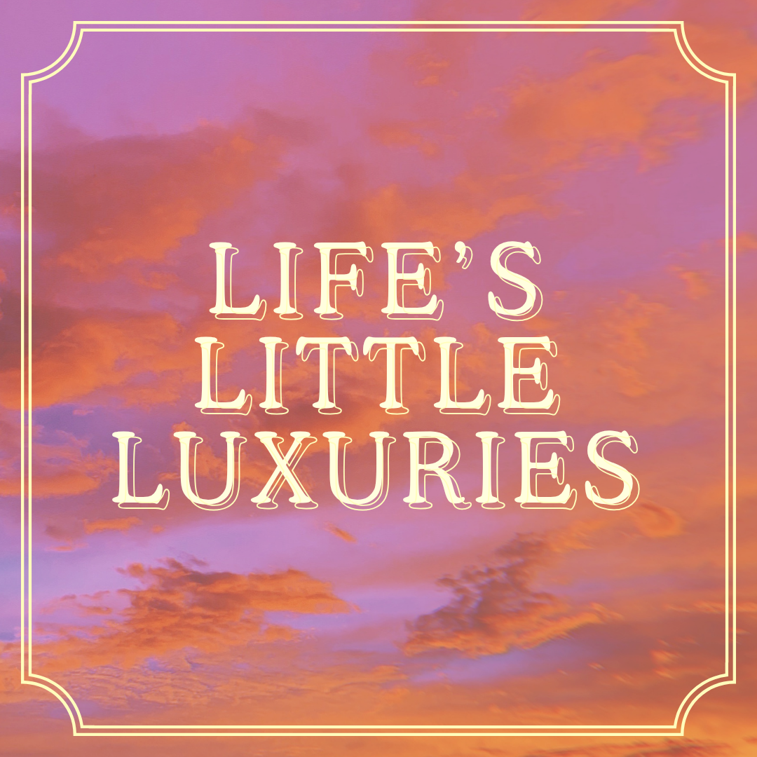 life’s little luxuries