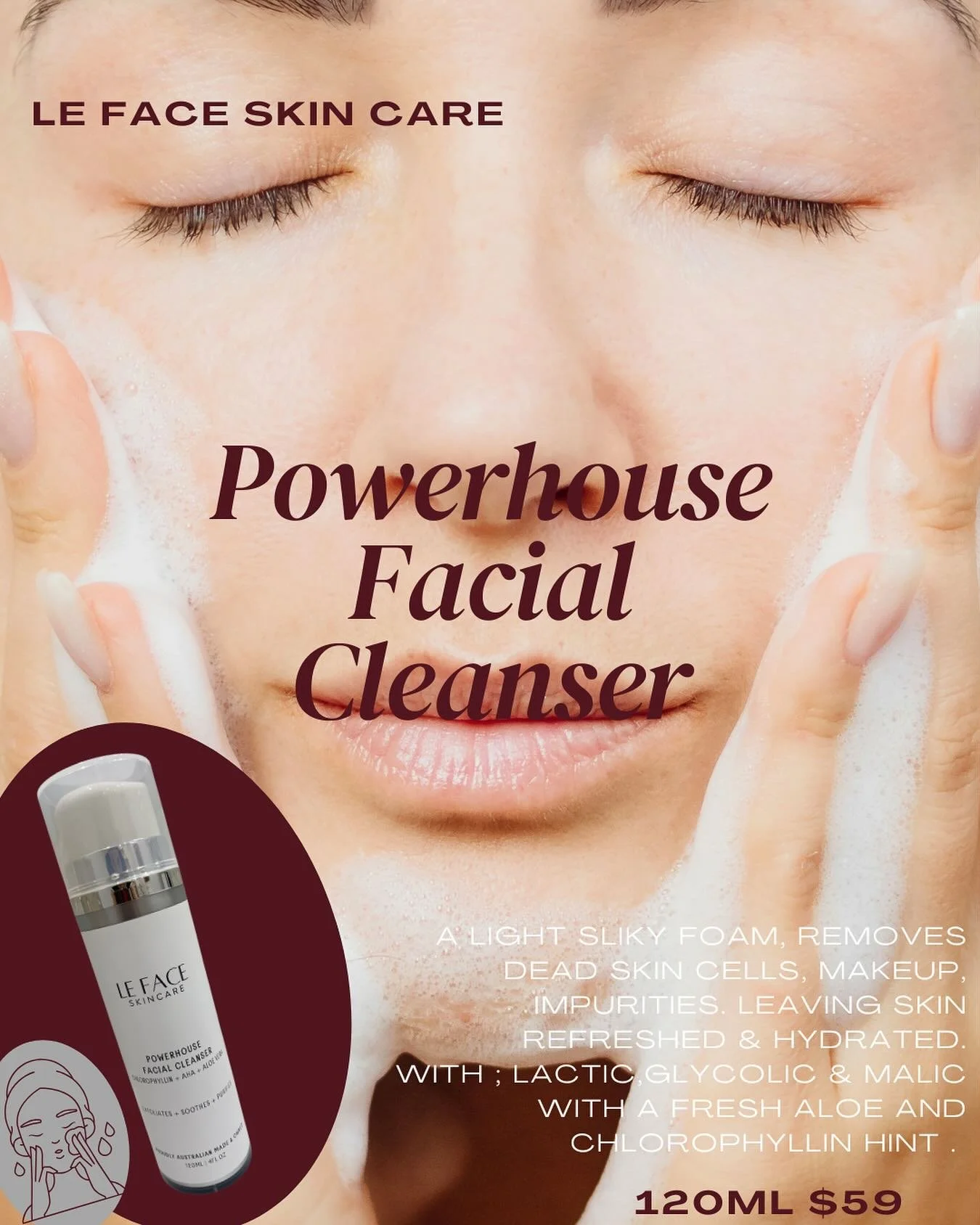 Powerhouse Facial Cleanser 
By LE FACE Skincare 
 🧴 
Our ultimate cleanser is silky, foamy &amp; removes makeup in just one cleanse. 
Leaves your skin hydrated and doesn't strip all the oils off your skin packed  with its natural derived exfoliating