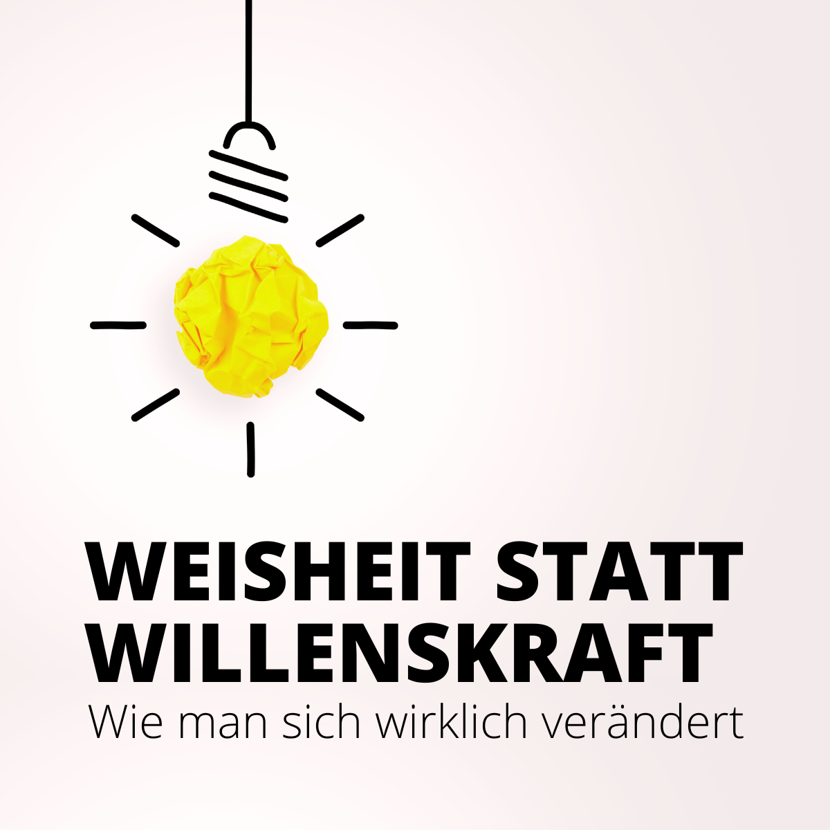 Weisheit statt Willenskraft: Wie man sich wirklich verändert
