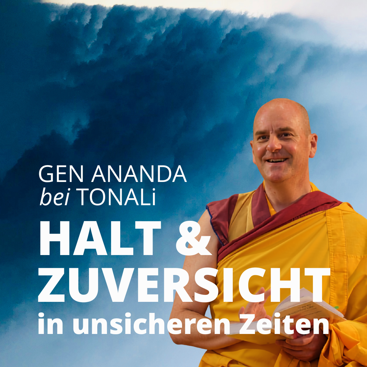 GEN ANANDA @ TONALi: Halt &amp; Zuversicht in unsicheren Zeiten