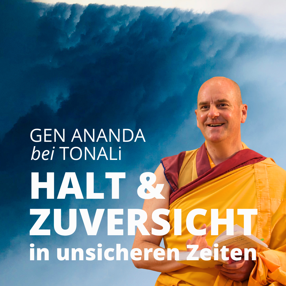 GEN ANANDA @ TONALi: Halt &amp; Zuversicht in unsicheren Zeiten