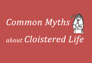 Common Myths about Cloistered Life