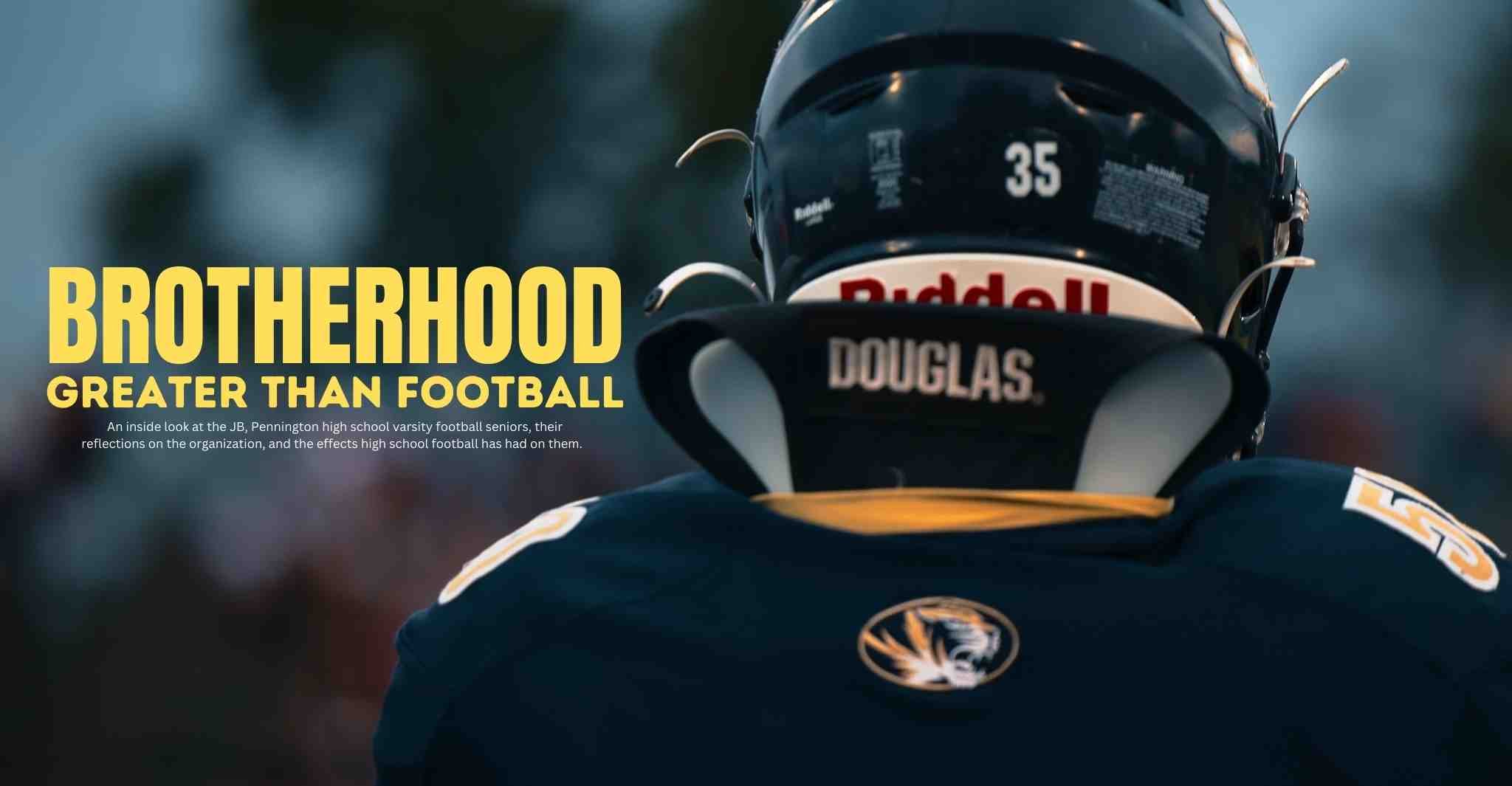 Back of a football player wearing a black helmet and jersey, with yellow and white accents, featuring Missouri Tigers logos. The text overlay reads 'Brotherhood Greater Than Football' with a subtitle about high school varsity football seniors at JB, Pennington.