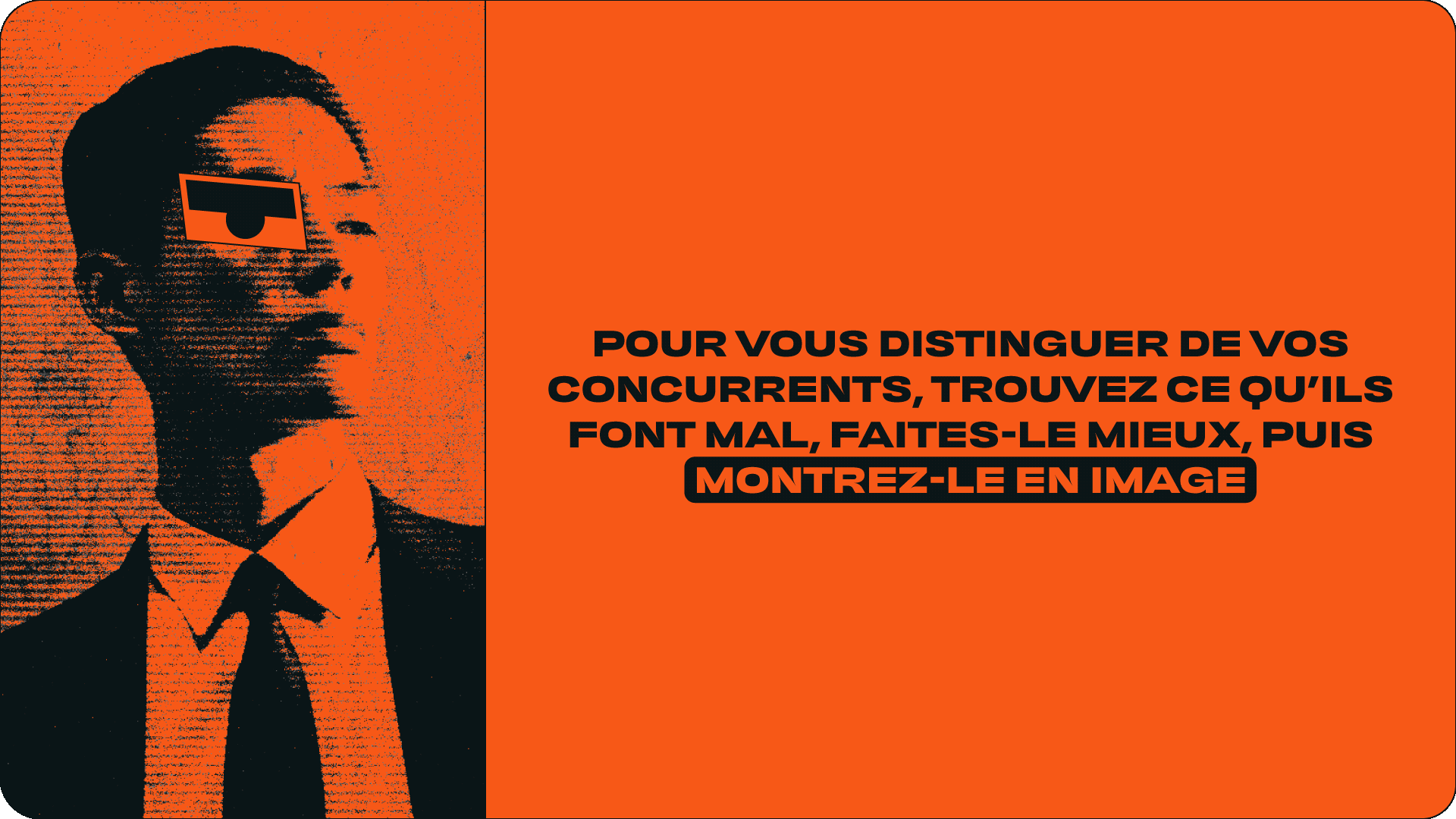 Une image avec une personne portant un costume, portant un masque facial, et ayant un appareil optique de réalité augmentée. À côté, un fond orange avec le texte en français : "Pour vous distinguer de vos concurrents, trouvez ce qu'ils font mal, faites-le mieux, puis montrez-le en image".