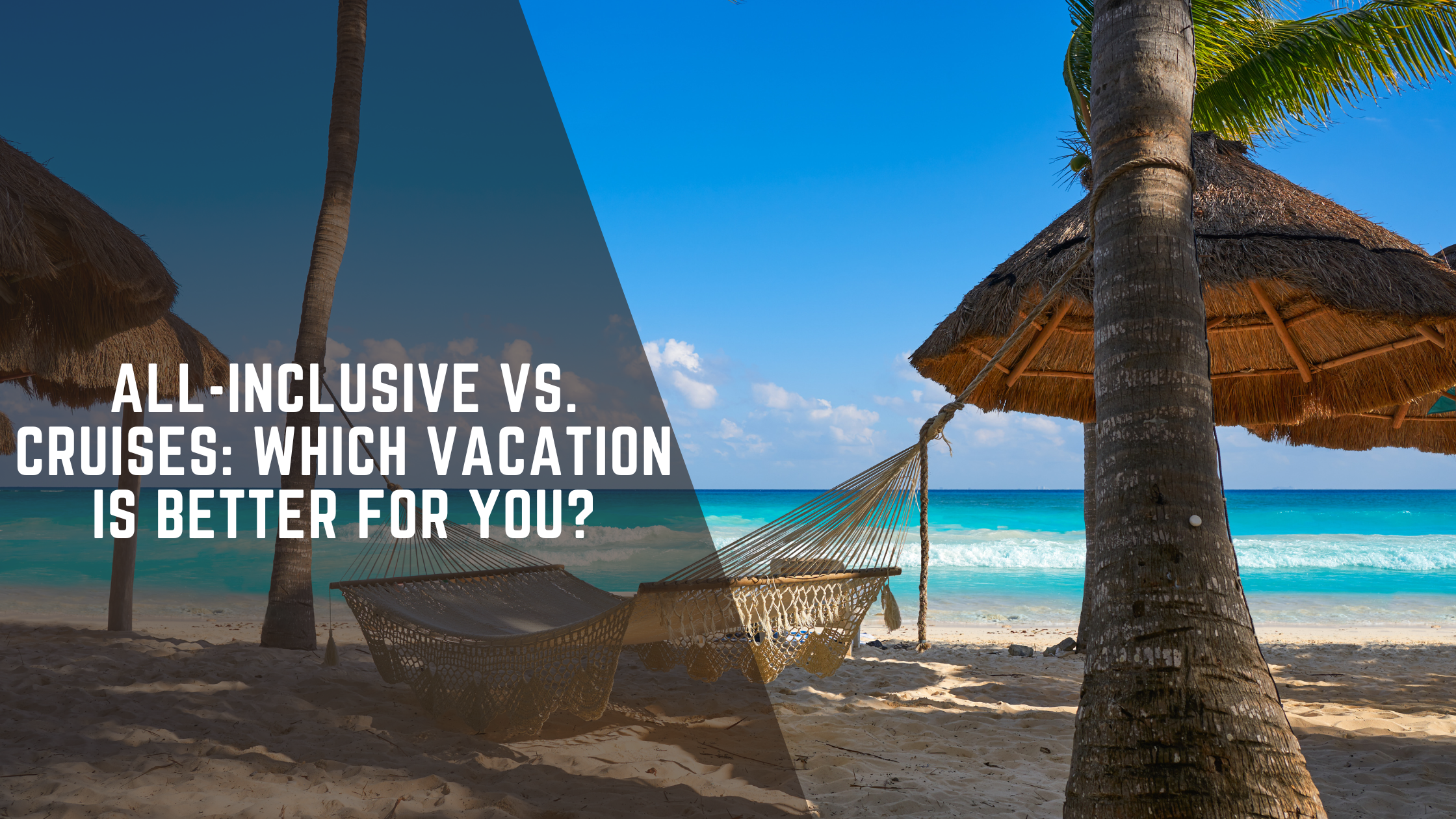 All-Inclusive vs. Cruises: Which Vacation Style Is Right for You?