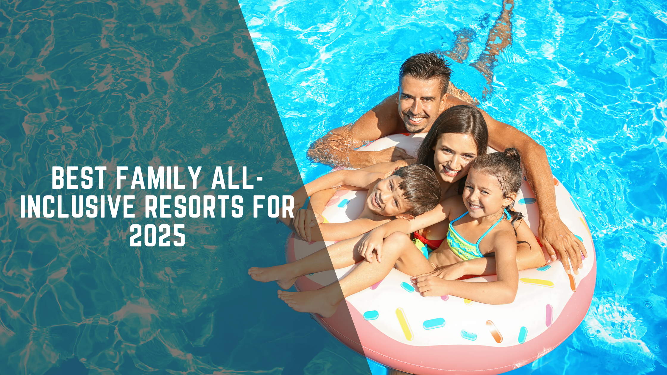 Top All-Inclusive Resorts for Families in 2025