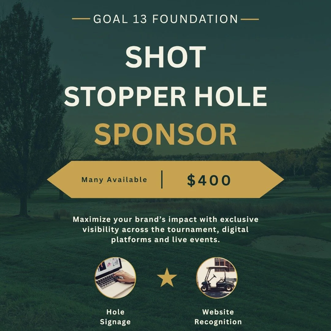 Calling all businesses, families, and supporters!

Become a Shot Stopper Hole Sponsor for the 2nd Annual Goal 13 Golf Tournament on October 30, 2026 and help us continue making an impact in the lives of young student-athletes through character educat