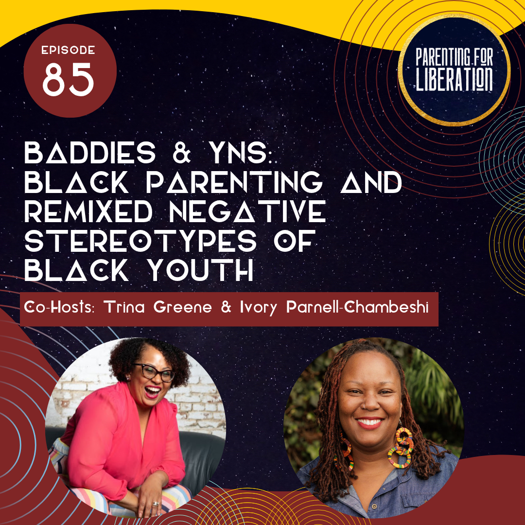 Episode 85: Baddies &amp; YNs: Black Parenting and Remixed Negative Stereotypes of Black Youth