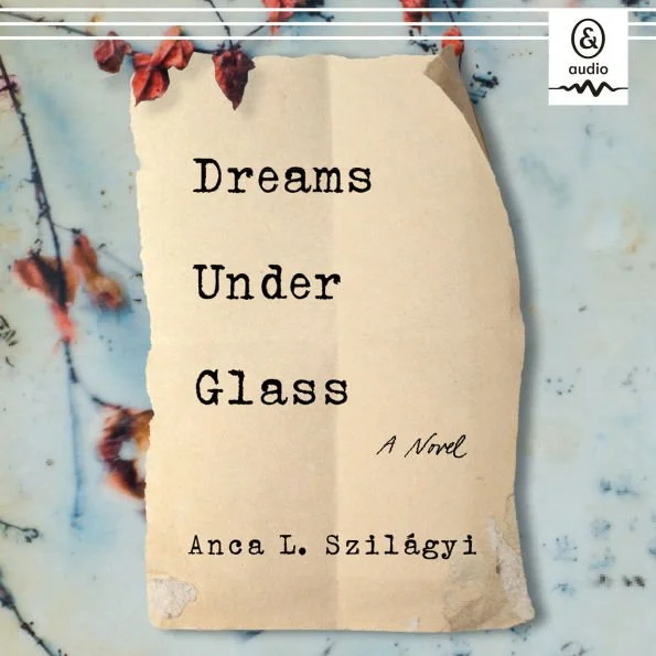 "Dreams Under Glass" Anca L. Szilágyi; Narrated by Kelli Tager