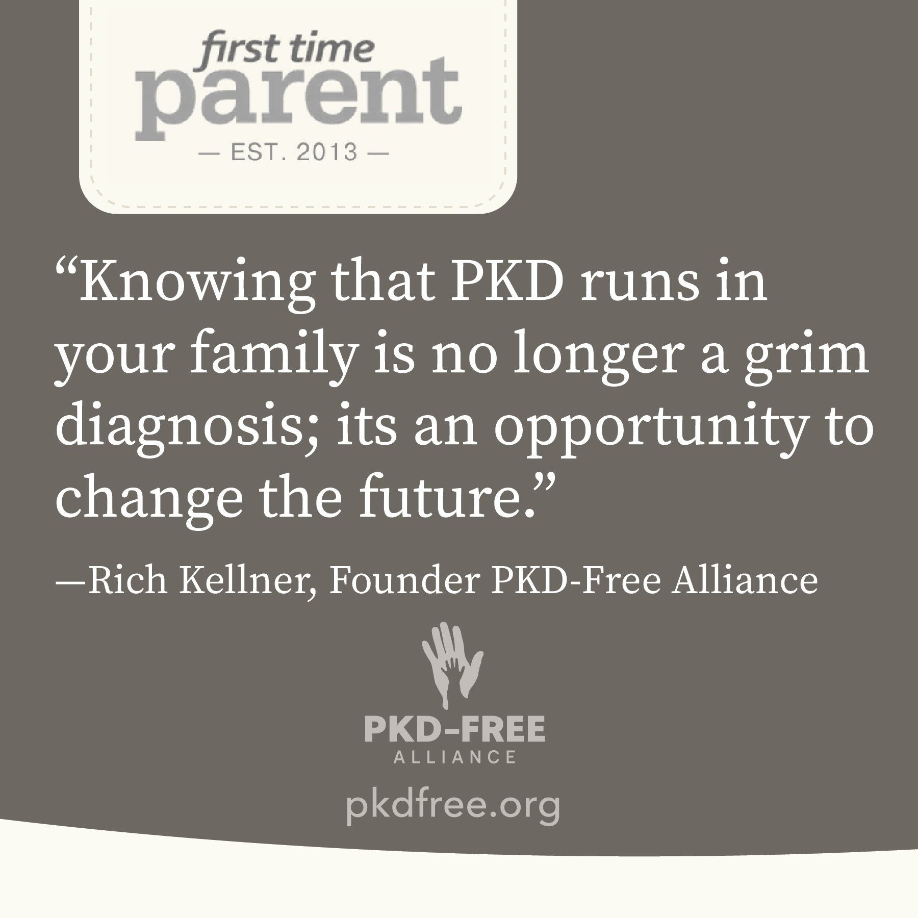 The message is clear: there is something that you can do if you have Polycystic Kidney Disease (PKD). Recently, First Time Parent Magazine published an article by PKD-Free Alliance founder Richard Kellner explaining what impacted families need to kno