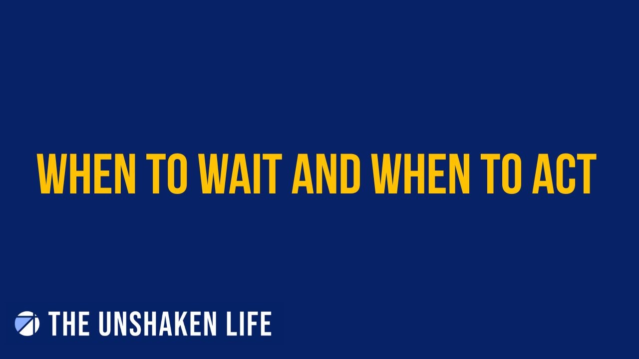 WHEN TO WAIT AND WHEN TO ACT