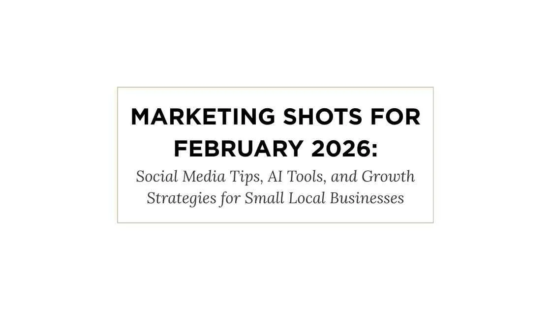 Marketing Shots for February 2026: Social Media Tips, AI Tools, and Growth Strategies for Small Local Businesses
