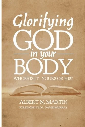  Glorifying God in Your Body  Albert Martin  Christian Living  Holiness, Sanctification, Purity     