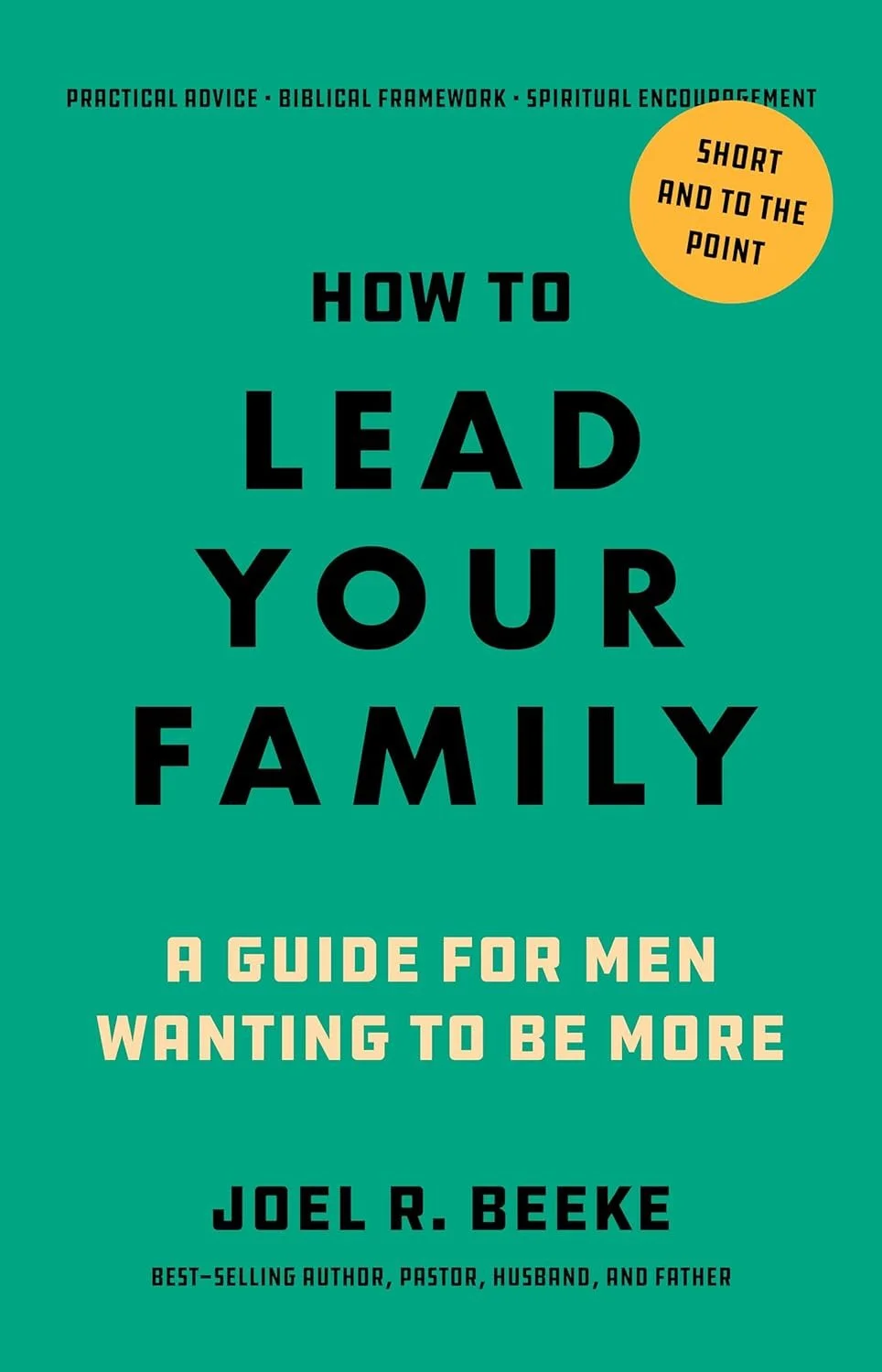  How to Lead Your Family: A Guide for Men Wanting to Be More - A Practical Guide for Husbands and Fathers  Joel R. Beeke  Family  Biblical Manhood, Fatherhood  Leadership   