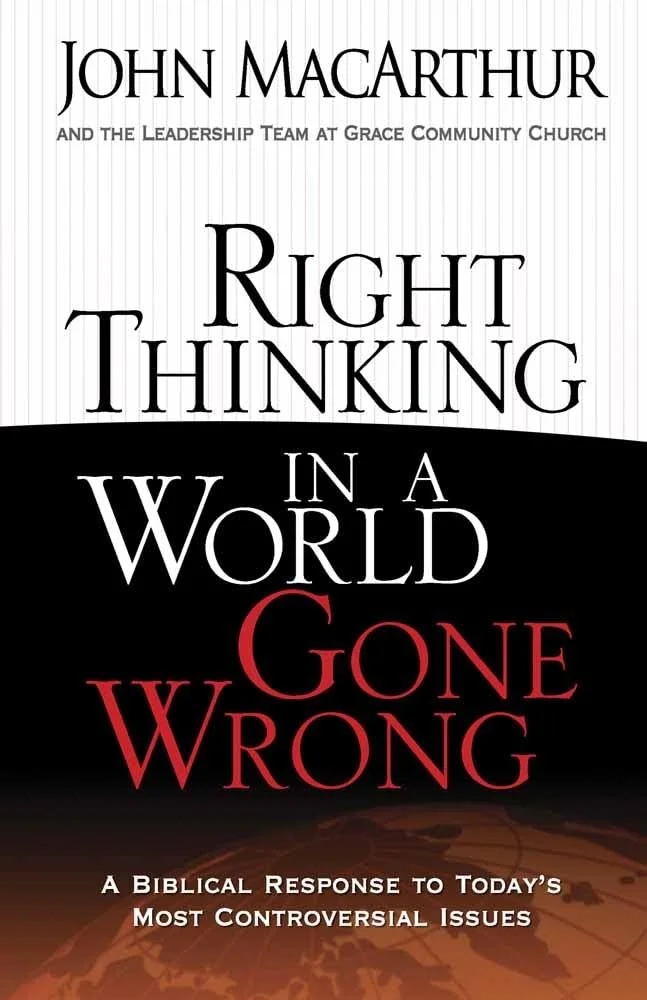 Right Thinking in a World Gone Wrong: A Biblical Response to Today's Most Controversial Issues Right Thinking in a World Gone Wrong: A Biblical Response to Today's Most Controversial Issues  John MacArthur  Christian Worldview  Biblical Discernment, 