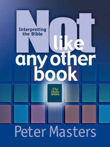 Not Like Any Other Book: Interpreting the Bible Not Like Any Other Book: Interpreting the Bible  Peter Masters  Essentials  The Bible / Bibliology   