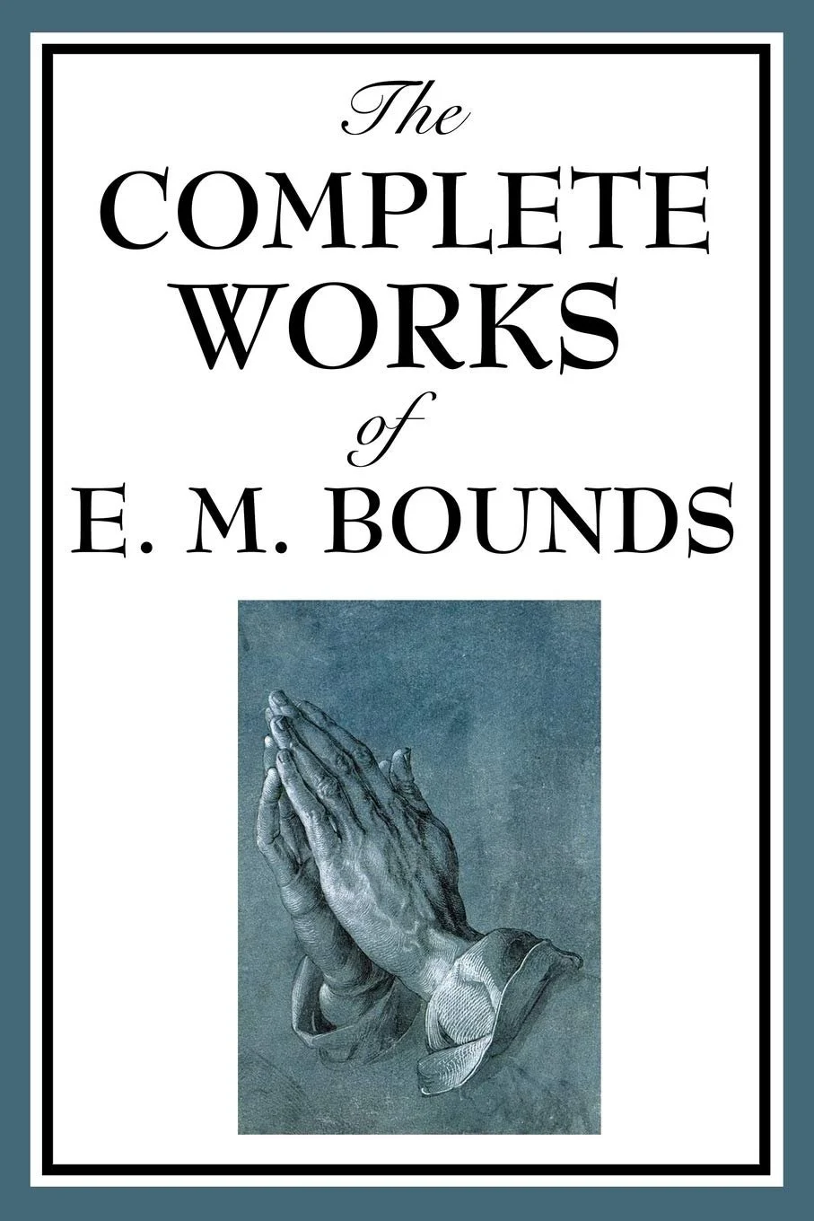 The Complete Collection of E.M. Bounds The Complete Collection of E.M. Bounds  E.M. Bounds  Essentials  Prayer   