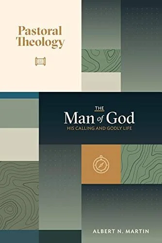 Pastoral Theology, Vol. 1: The Man of God: His Calling and Godly Life Pastoral Theology, Vol. 1: The Man of God: His Calling and Godly Life  Albert Martin  Pastoral Ministry  Ministry   