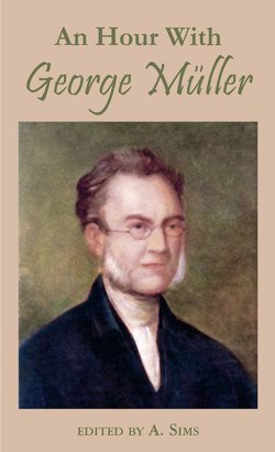 An Hour With George Müller An Hour With George Müller  A. Sims  Biographies, Adult Sunday School  Preachers, George Müller  Mueller 