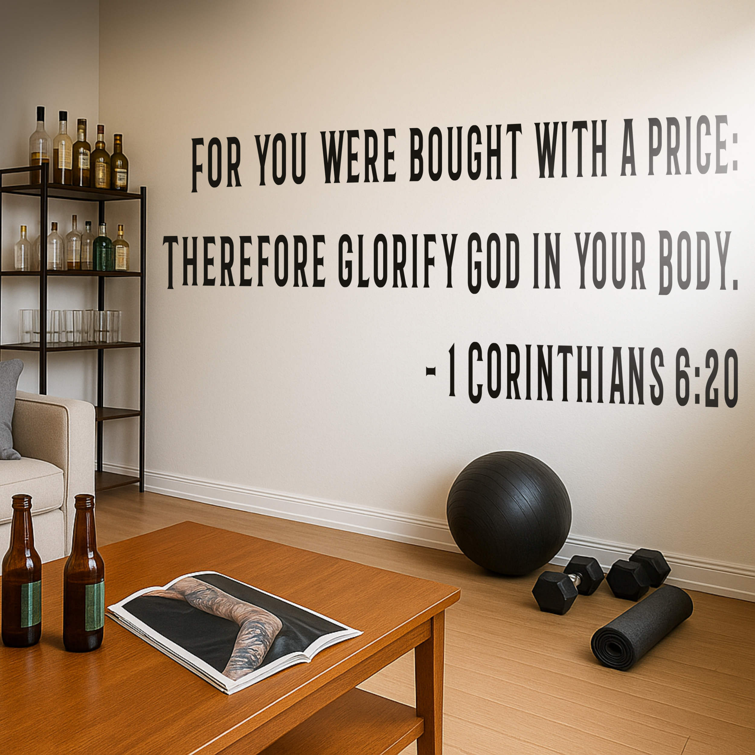 Living room with a wooden table holding three bottles, an open magazine, and a poster of a tattooed arm. In the background, there is a bookshelf with glassware, a black exercise ball, and black dumbbells, along with a wall quote from Corinthians 6:20