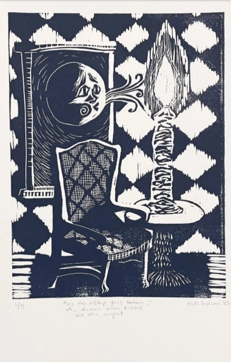 *SOLD*
"as the bishop gets taken, the demon moon kisses out the night" Kate Suchan Woodblock ink 12x8	$50.00 