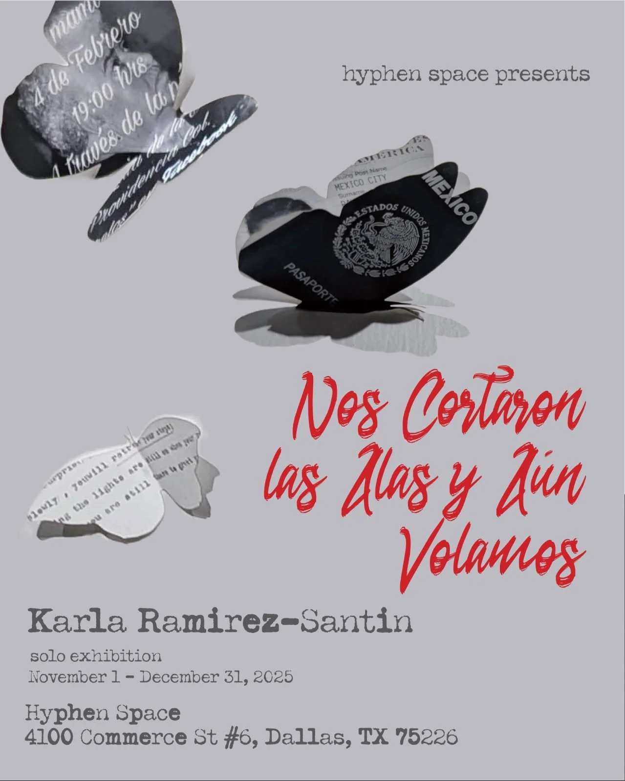 A poster for the art exhibition titled 'Nos Cortamos las Alas y Aún Volamos' by Karla Ramirez-Santin, featuring butterfly and passport images, with details of the venue 'Hyphen Space' in Dallas, Texas, from November 1 to December 31, 2025.