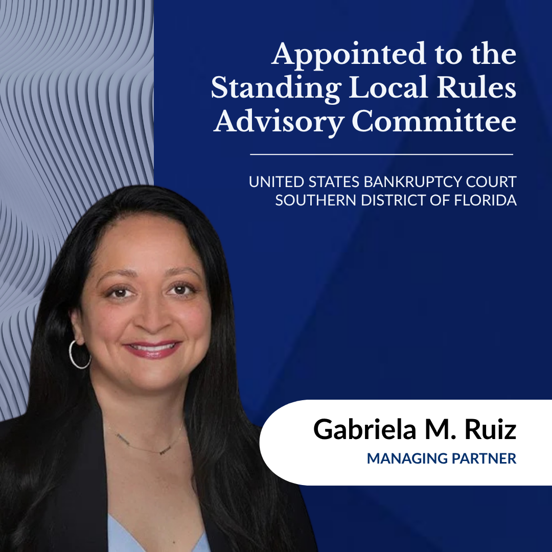 Gabriela M. Ruiz Appointed to the Standing Local Rules Advisory Committee of the United States Bankruptcy Court for the Southern District of Florida