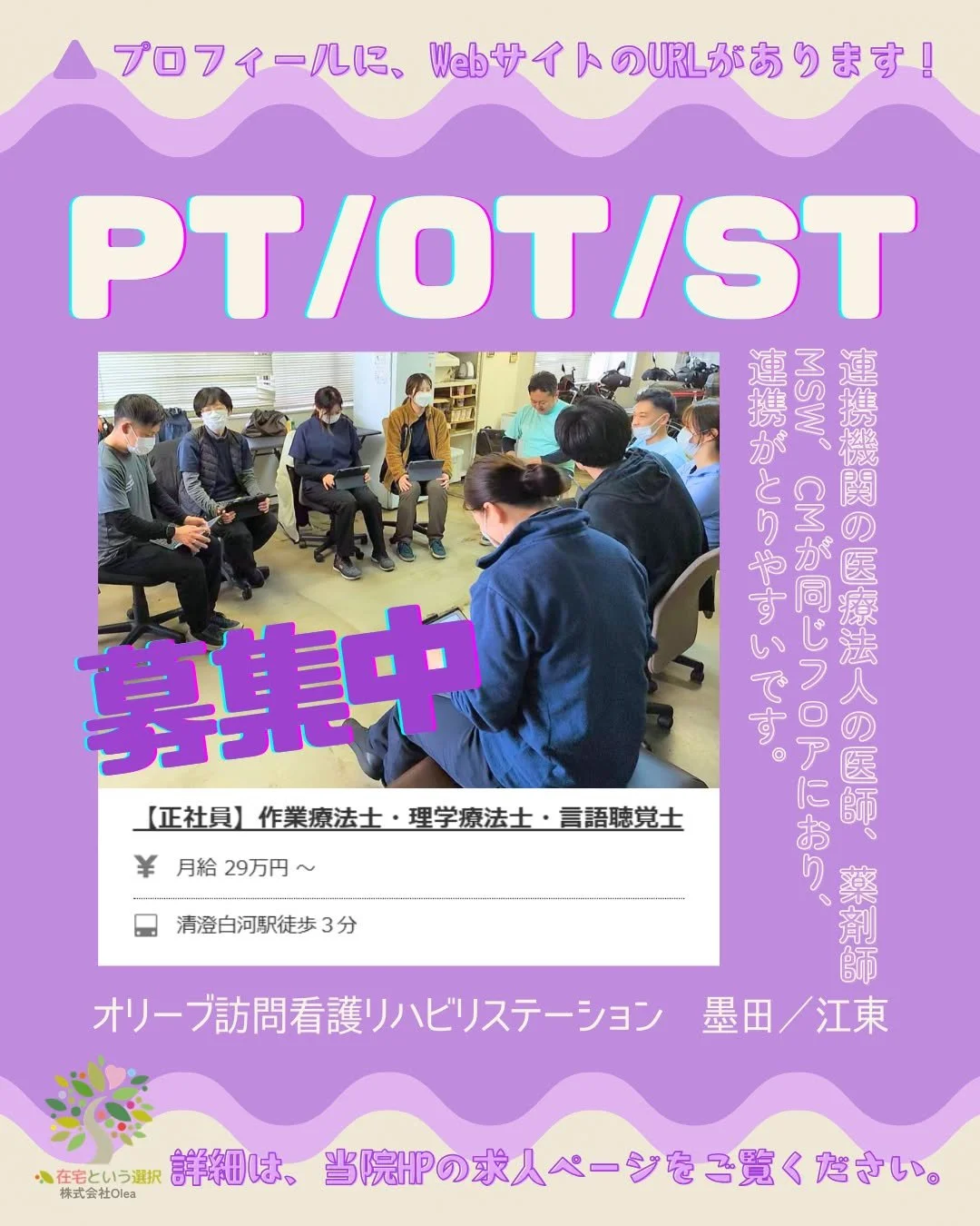 オリーブ訪問看護リハビリステーション　墨田／江東　では、
訪問看護師を募集中です。
詳細は当事業所Webサイトの求人ページよりご覧ください。
皆様のご応募をお待ちしております。

ーーーーーーーーーーーーーーーーーーーー
私たちは、墨田区・江東区・中央区を中心に、
ご自宅で療養される方のための訪問看護・リハビリを行っています。
◆医療処置（点滴・褥瘡ケア・呼吸管理など）
◆リハビリ（生活動作の維持・改善）
◆ご家族へのサポート・相談対応
◆主治医・ケアマネジャーとの連携
「退院後の生活が不安&h
