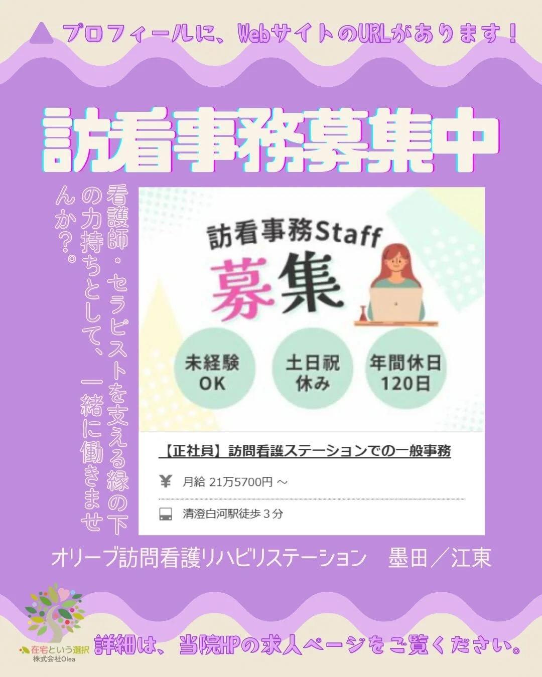 オリーブ訪問看護リハビリステーション　墨田／江東　では、
訪問看護師を募集中です。
詳細は当事業所Webサイトの求人ページよりご覧ください。
皆様のご応募をお待ちしております。

ーーーーーーーーーーーーーーーーーーーー
私たちは、墨田区・江東区・中央区を中心に、
ご自宅で療養される方のための訪問看護・リハビリを行っています。
◆医療処置（点滴・褥瘡ケア・呼吸管理など）
◆リハビリ（生活動作の維持・改善）
◆ご家族へのサポート・相談対応
◆主治医・ケアマネジャーとの連携
「退院後の生活が不安&h