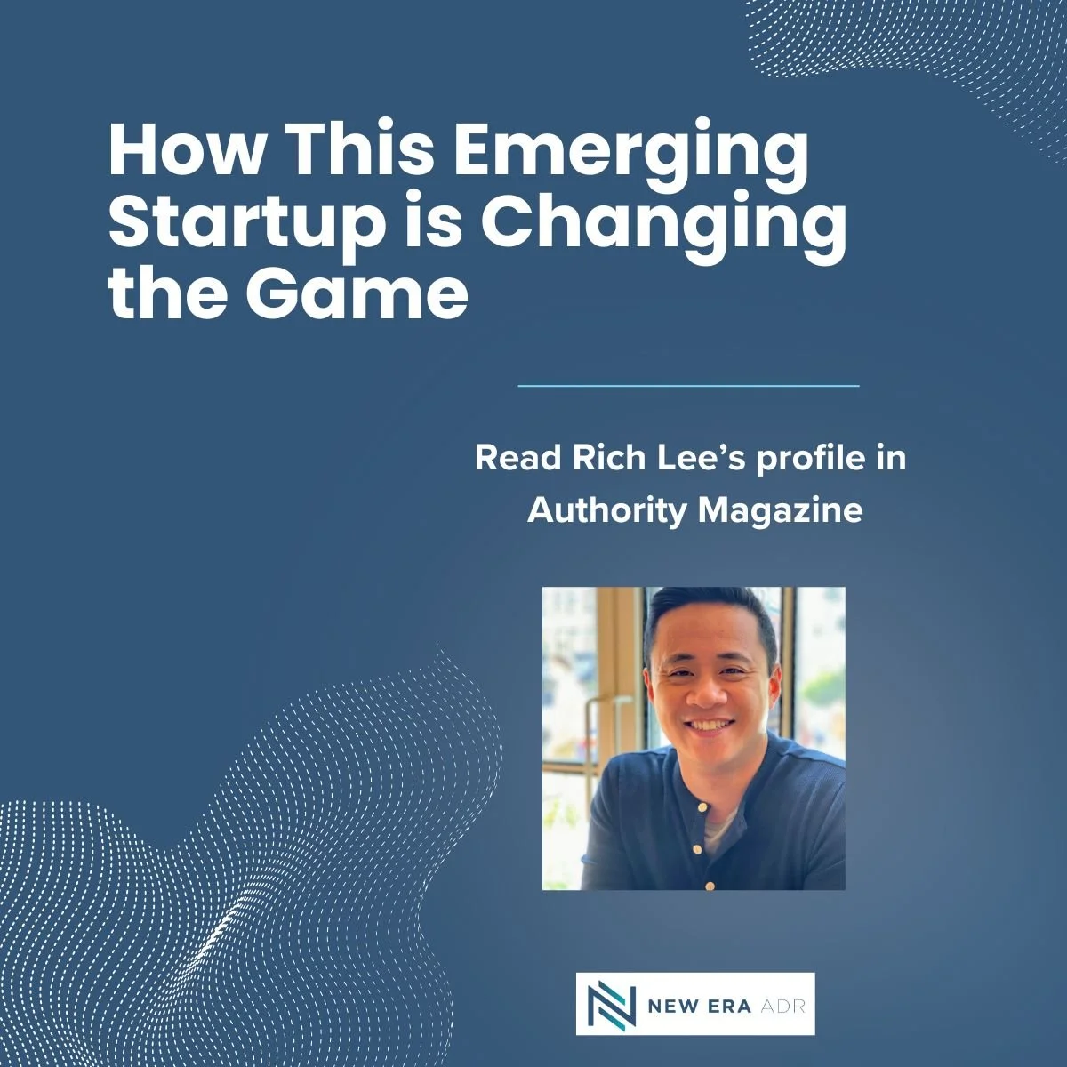 Startup Revolution: Rich Lee of New Era ADR on How Their Emerging Startup is Changing the Game, Authority Magazine