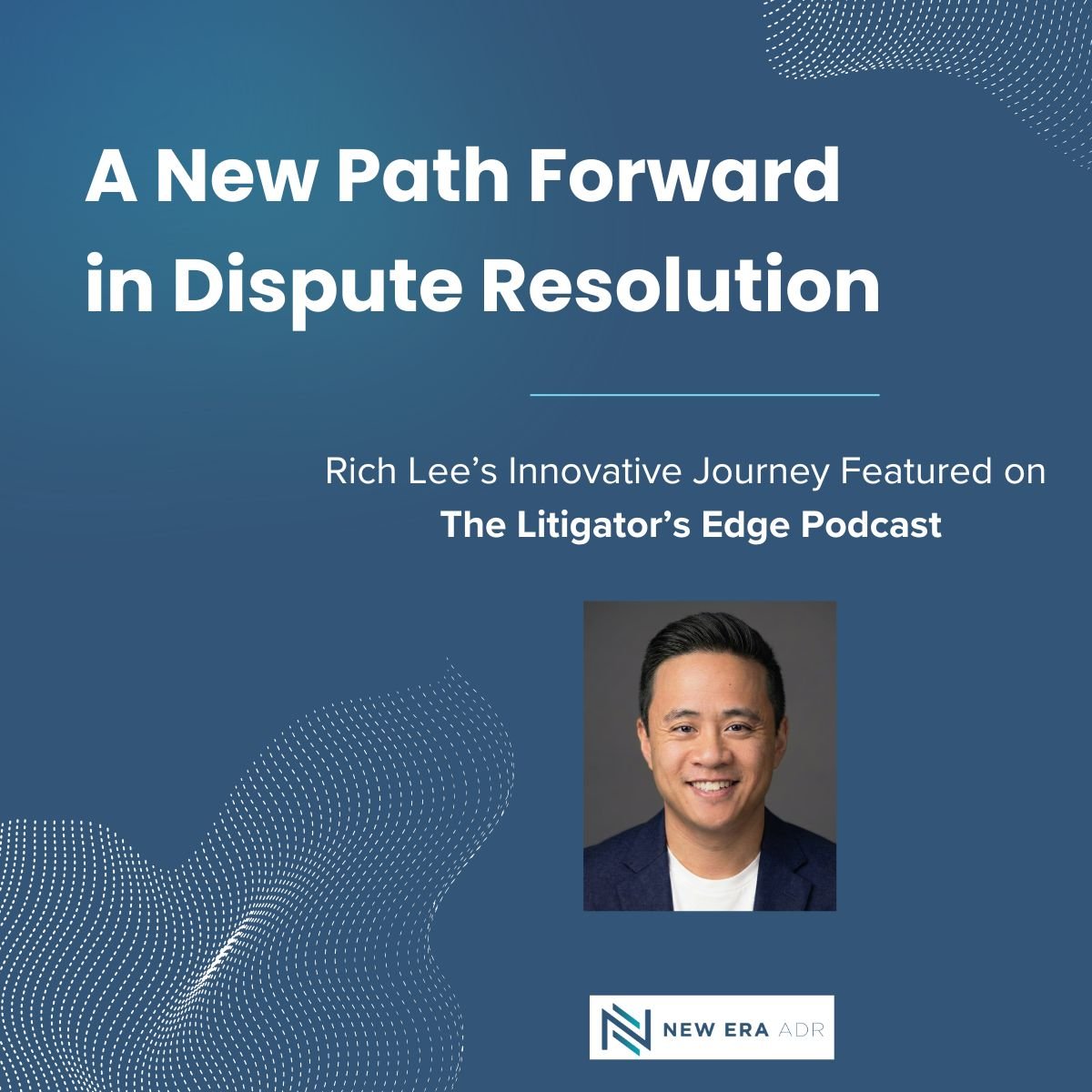 A New Path Forward in Dispute Resolution: Rich Lee’s Innovative Journey, The Litigator’s Edge