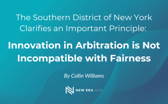 The Southern District of New York Clarifies an Important Principle: Innovation in Arbitration Is Not Incompatible with Fairness