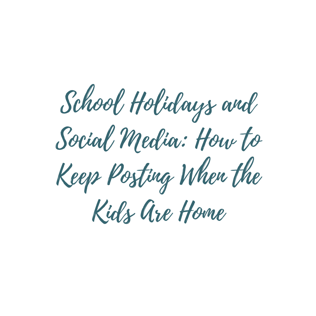 School Holidays and Social Media: How to Keep Posting When the Kids Are Home