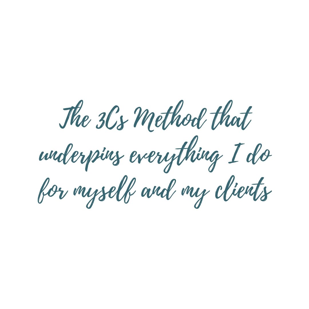The 3Cs Method that underpins everything I do for myself and my clients.