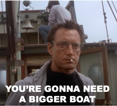You’re gonna need a bigger boat!