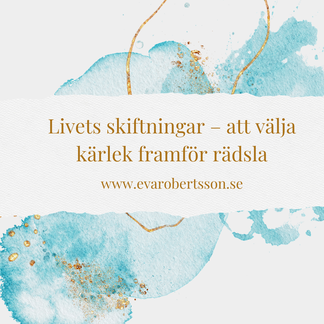 Livets skiftningar – att välja kärlek framför rädsla