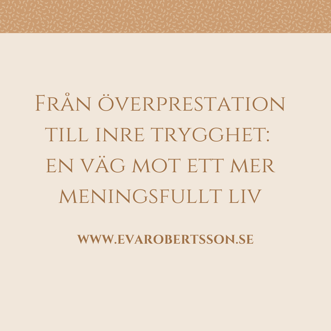 Från överprestation till inre trygghet: en väg mot ett mer meningsfullt liv