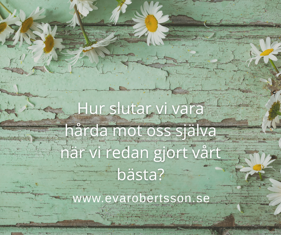 Hur slutar vi vara hårda mot oss själva när vi redan gjort vårt bästa?