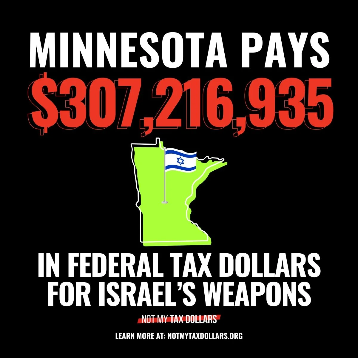 MINNESOTA pays &gt;$307 MILLION in federal tax dollars for Israel's weapons.

Learn more at NotMyTaxDollars.org