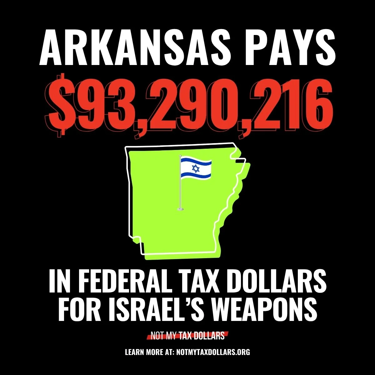 ARKANSAS pays &gt;$93 MILLION in federal tax dollars for Israel's weapons.

Learn more at NotMyTaxDollars.org