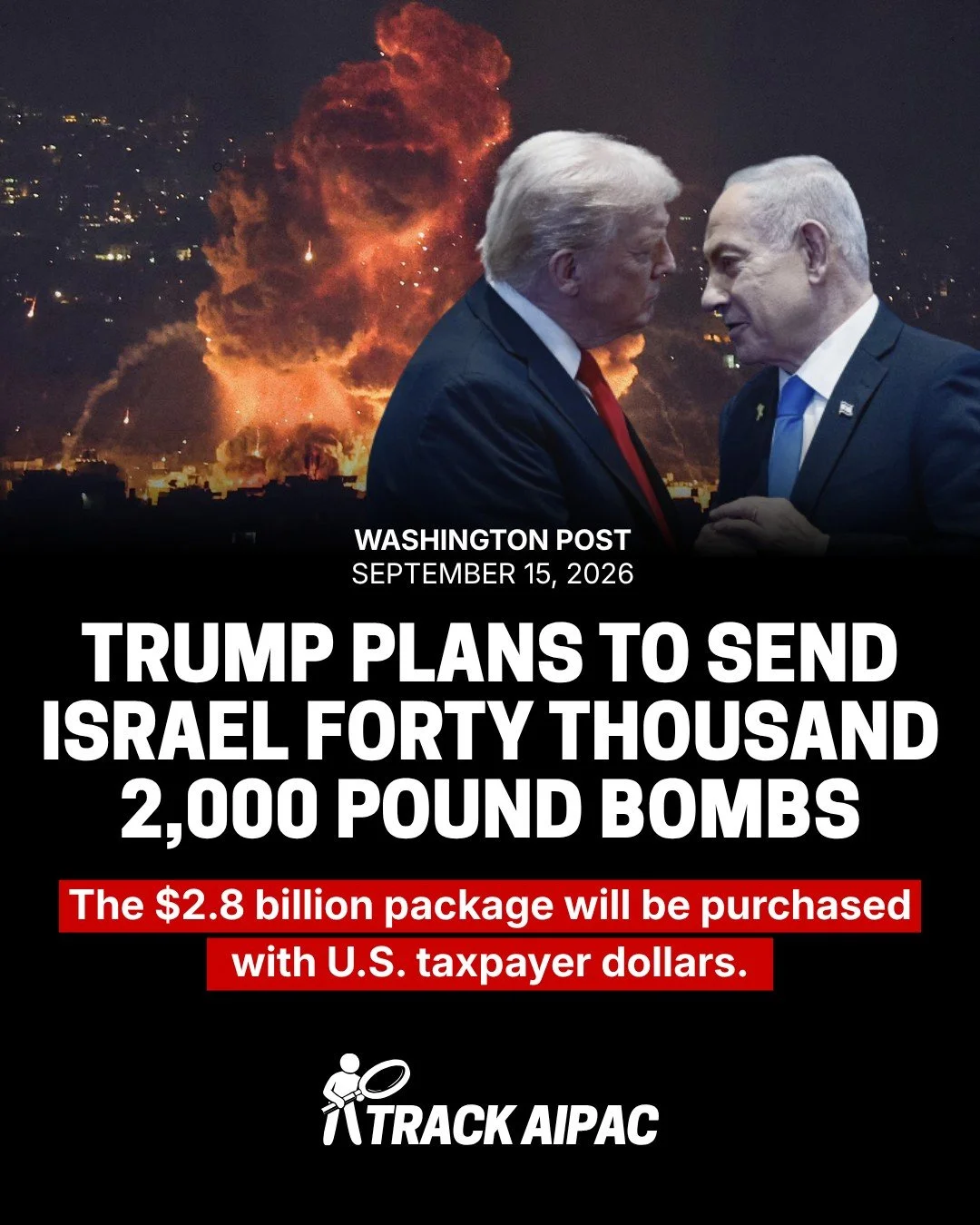 The Trump administration is planning to send Israel forty thousand 2,000 pound bombs, funded with $2.8 billion from U.S. taxpayers. 

"Though described as a sale, the transaction is financed through a mechanism known as Foreign Military Financin