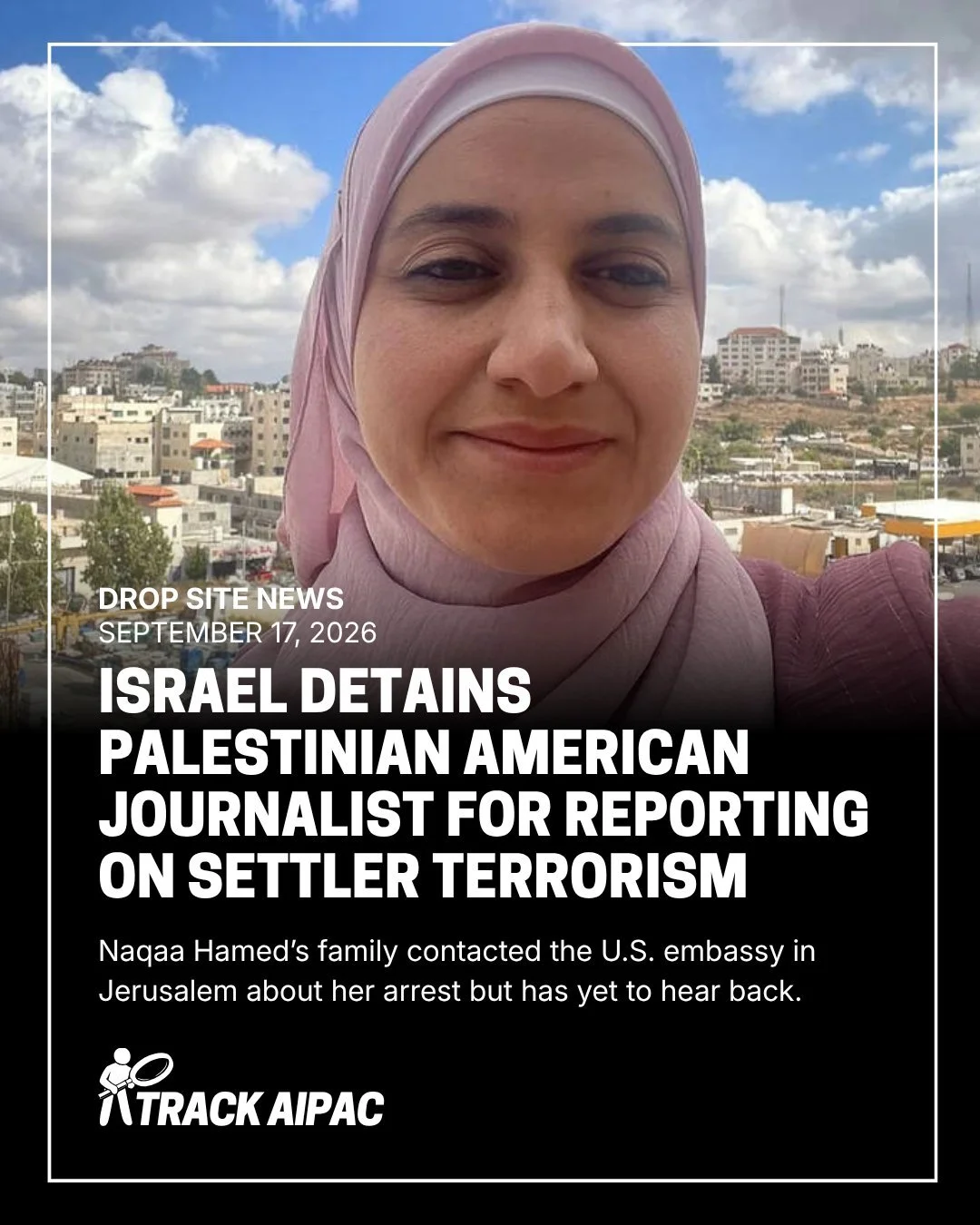 Israel Detains Palestinian American Journalist Naqaa Hamed for Reporting on Settler Terrorism

"Over the past several weeks, Israeli settlers have targeted Hamed with a wave of incitement on Telegram channels and in Hebrew media following her co