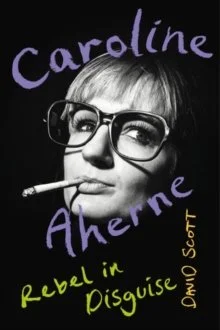 PRE ORDER .. Caroline Ahearn : Rebel in Disguise by David Scott .. out 26/05/26
