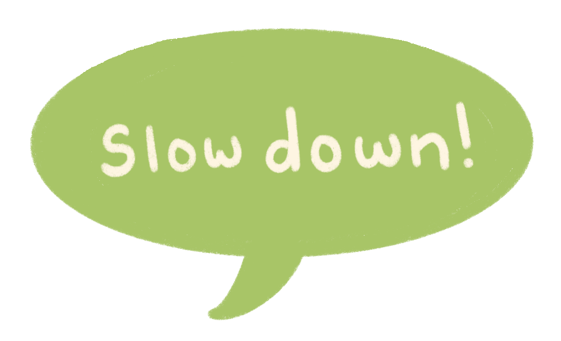 Illustrated image of a green word bubble with text that says "Slow down!"