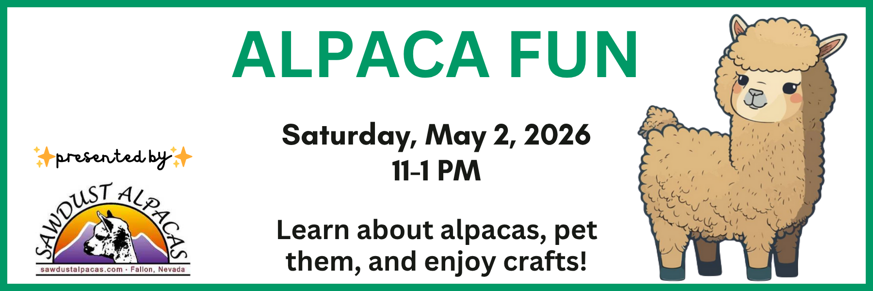 Alpaca Fun - Saturday, May 2, 2026 - 11 am to 1 pm - Learn about alpacas, pet them, and enjoy crafts! Presented by Sawdust Alpacas (sawdustalpacas.com)