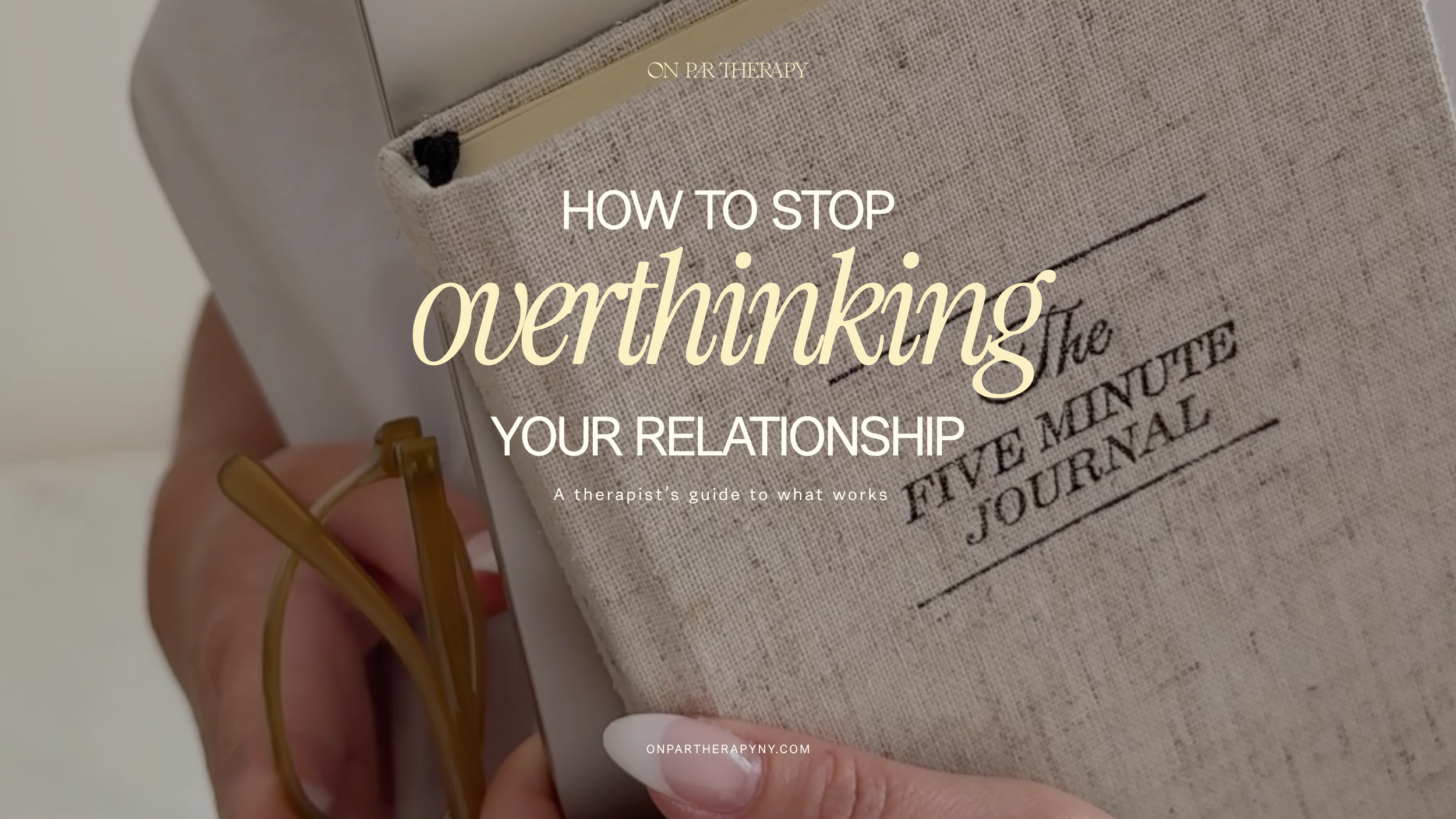 How to Stop Overthinking Your Relationship: A Therapist's Guide