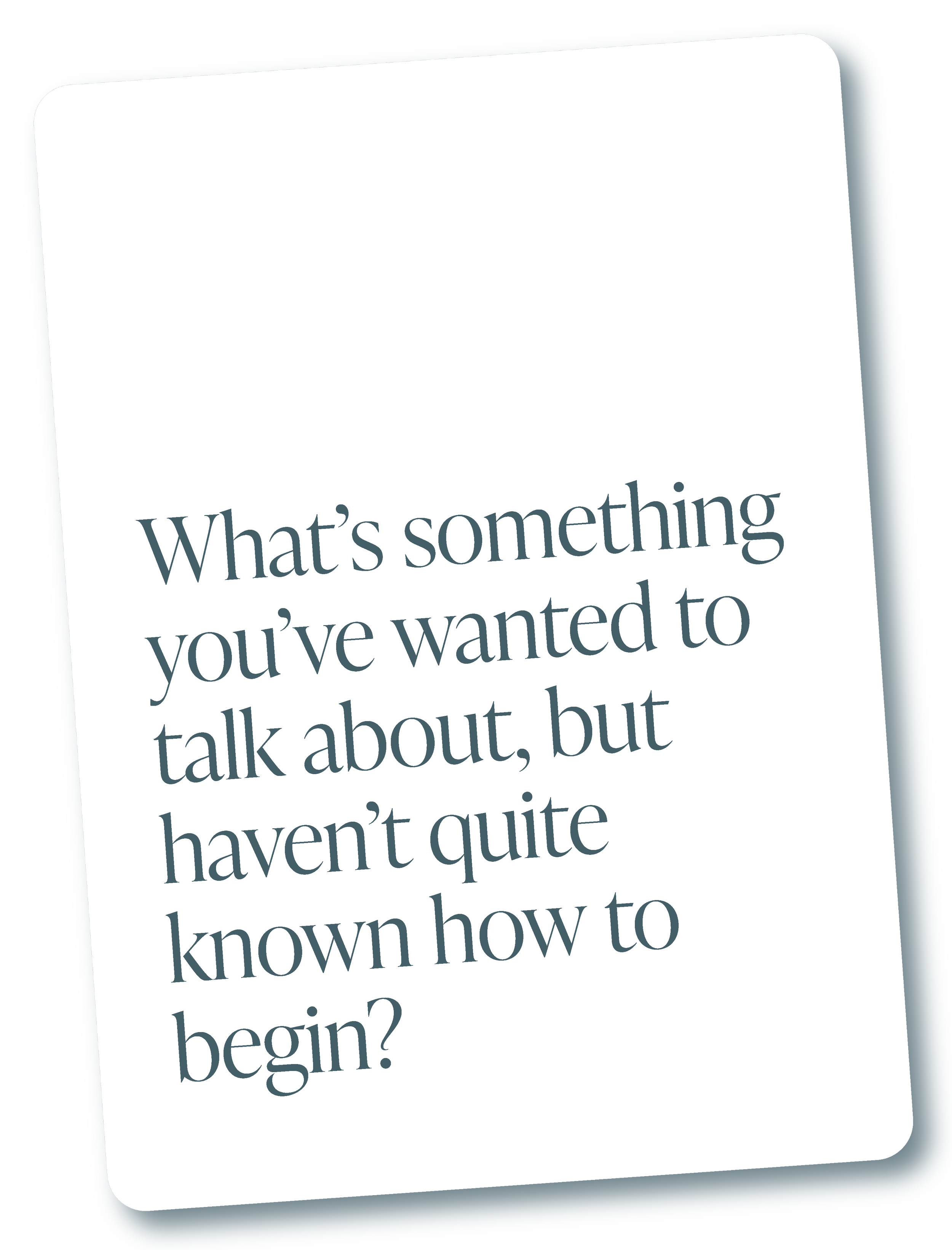 Card with a question: 'What's something you've wanted to talk about, but haven't quite known how to begin?'