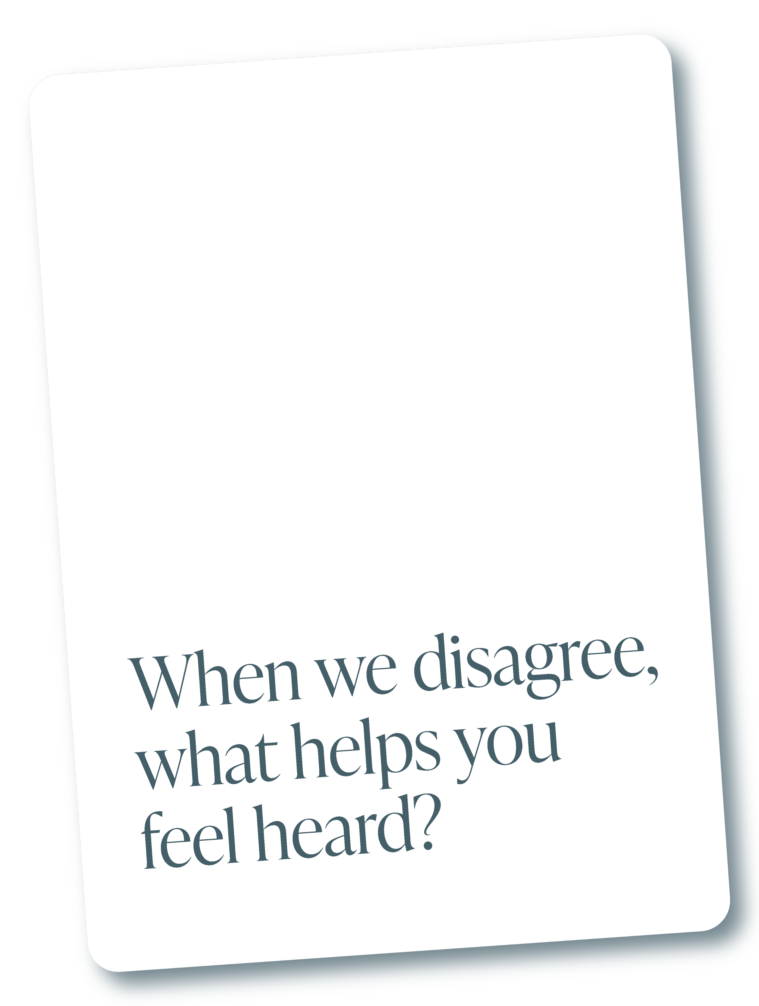 A mobile device screen displaying the text, 'When we disagree, what helps you feel heard?' in a large font, against a white background with rounded edges.